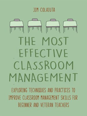 cover image of The Most Effective Classroom Management Exploring Techniques and Practices to Improve Classroom Management Skills for Beginner and Veteran Teachers